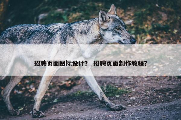 招聘页面图标设计？ 招聘页面制作教程？