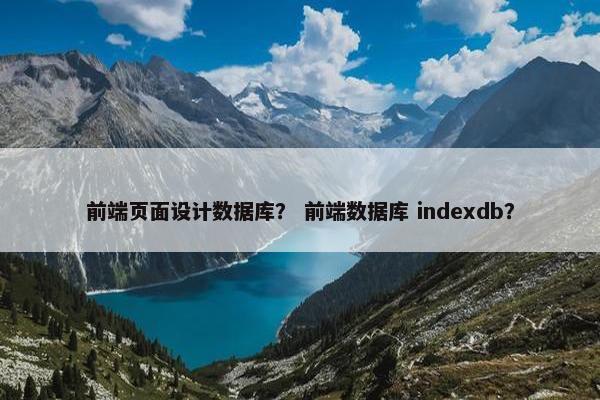 前端页面设计数据库？ 前端数据库 indexdb？