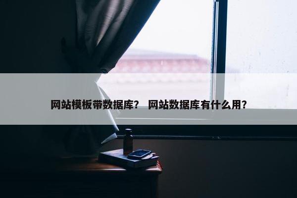 网站模板带数据库？ 网站数据库有什么用？