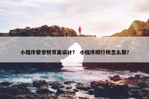 小程序荣誉榜页面设计？ 小程序排行榜怎么做？