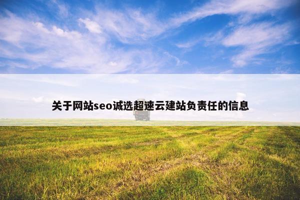 关于网站seo诚选超速云建站负责任的信息