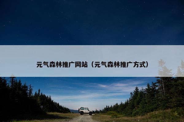 元气森林推广网站（元气森林推广方式）