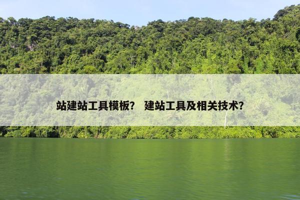 站建站工具模板？ 建站工具及相关技术？