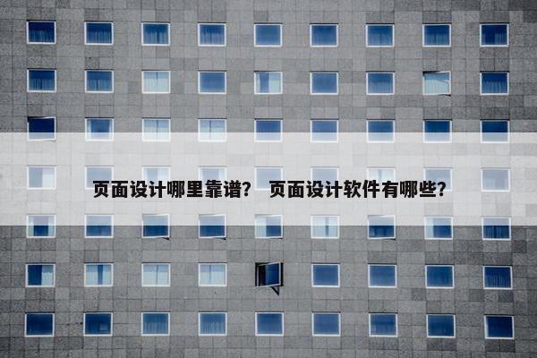 页面设计哪里靠谱？ 页面设计软件有哪些？