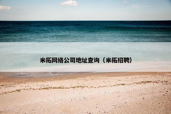 米拓网络公司地址查询（米拓招聘）