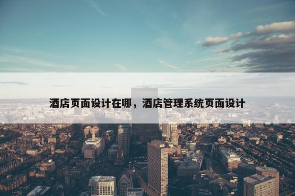 酒店页面设计在哪，酒店管理系统页面设计