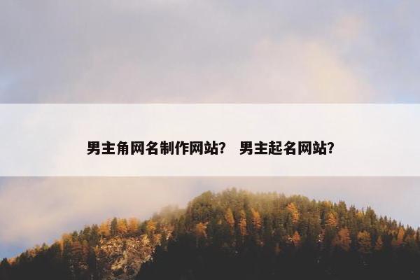 男主角网名制作网站？ 男主起名网站？