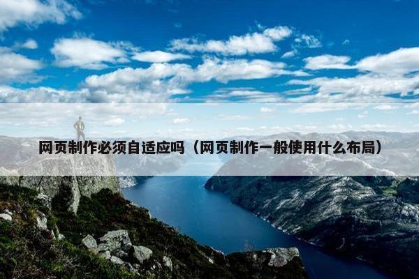 网页制作必须自适应吗（网页制作一般使用什么布局）