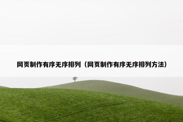 网页制作有序无序排列（网页制作有序无序排列方法）
