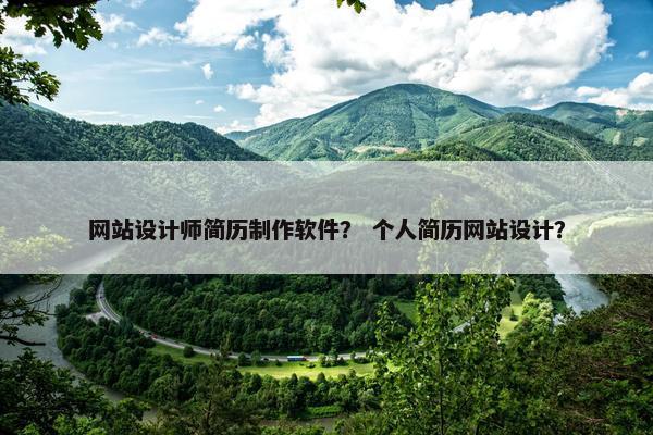网站设计师简历制作软件？ 个人简历网站设计？