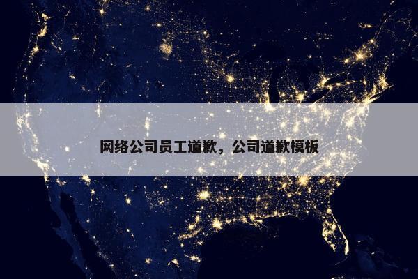 网络公司员工道歉，公司道歉模板