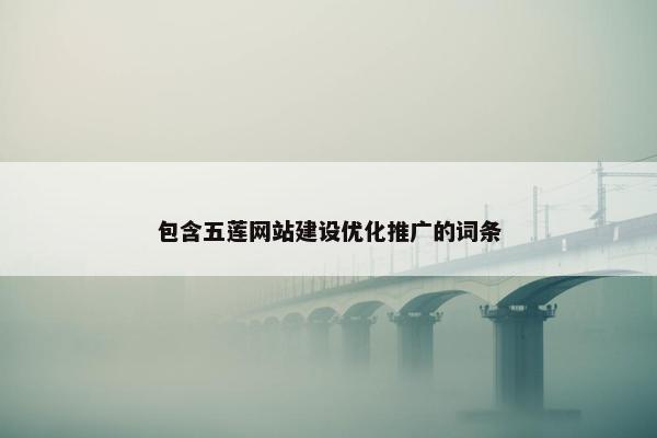 包含五莲网站建设优化推广的词条