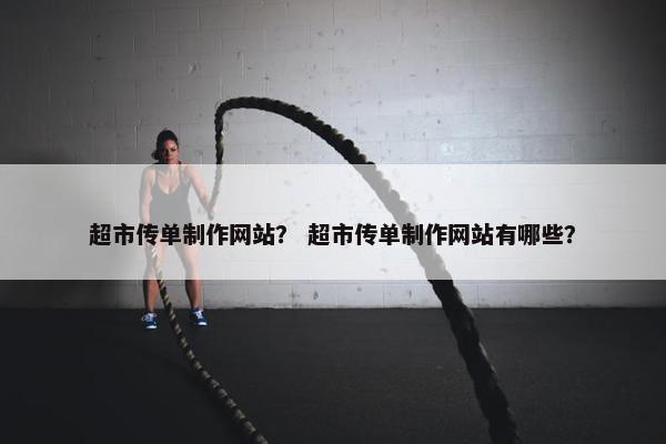 超市传单制作网站？ 超市传单制作网站有哪些？