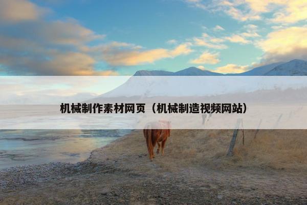 机械制作素材网页（机械制造视频网站）
