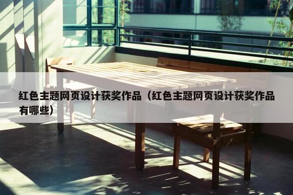 红色主题网页设计获奖作品（红色主题网页设计获奖作品有哪些）