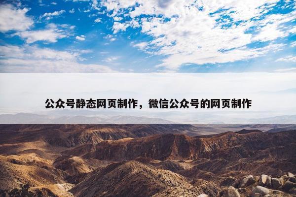 公众号静态网页制作，微信公众号的网页制作
