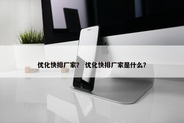 优化快排厂家？ 优化快排厂家是什么？