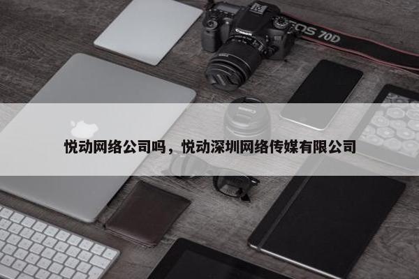悦动网络公司吗，悦动深圳网络传媒有限公司