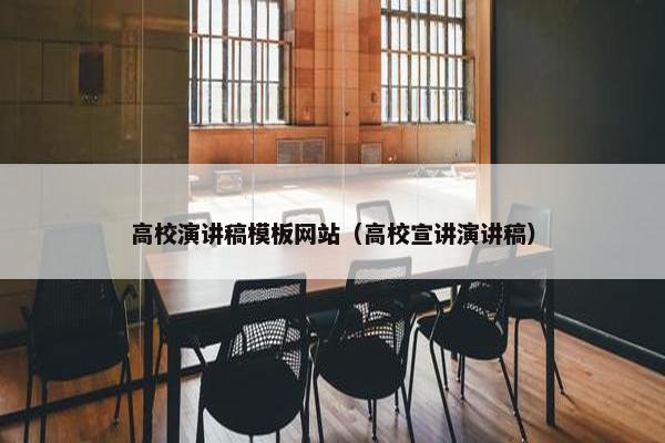 高校演讲稿模板网站（高校宣讲演讲稿）