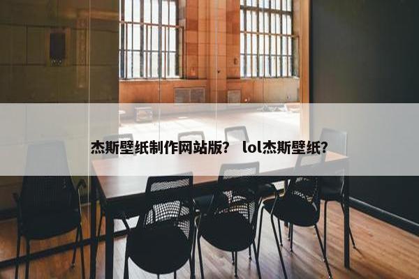 杰斯壁纸制作网站版？ lol杰斯壁纸？