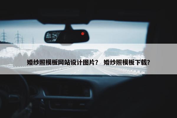 婚纱照模板网站设计图片？ 婚纱照模板下载？