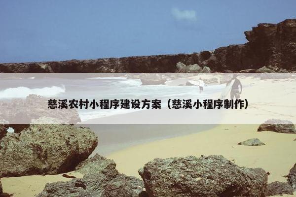 慈溪农村小程序建设方案（慈溪小程序制作）