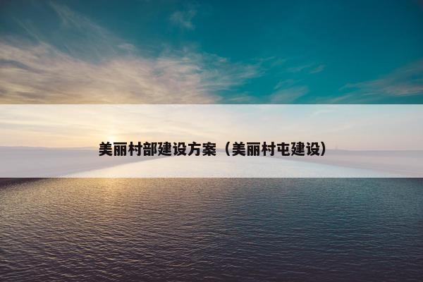 美丽村部建设方案（美丽村屯建设）