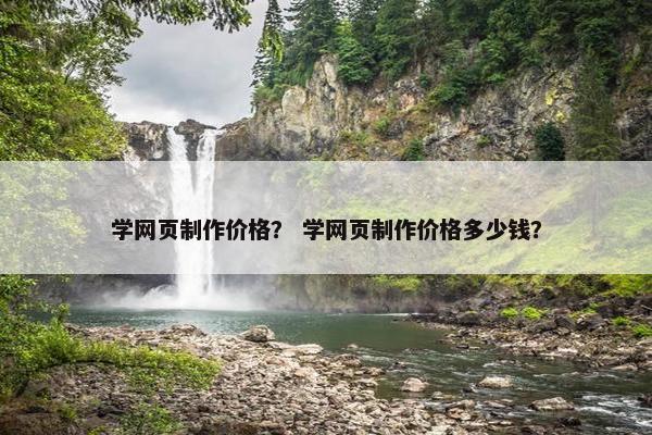 学网页制作价格？ 学网页制作价格多少钱？
