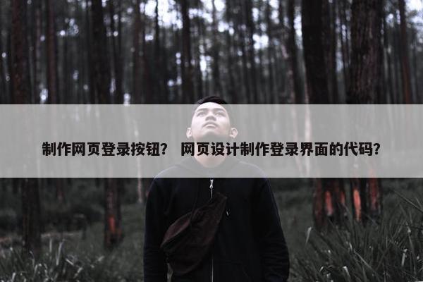 制作网页登录按钮？ 网页设计制作登录界面的代码？
