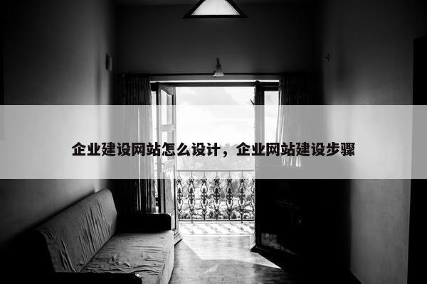企业建设网站怎么设计，企业网站建设步骤
